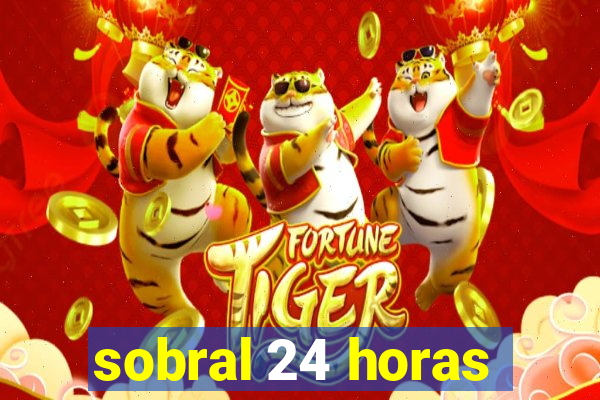 sobral 24 horas